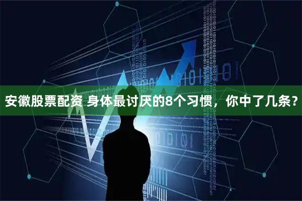 安徽股票配资 身体最讨厌的8个习惯，你中了几条？